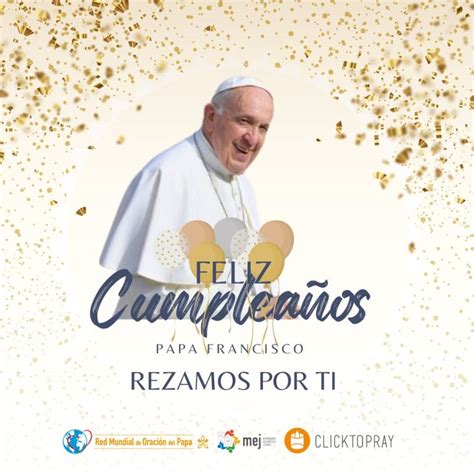 Feliz cumpleaños Papa Francisco Popes Worldwide Prayer Network