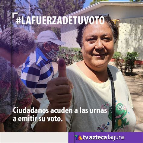 Tv Azteca Laguna On Twitter Elecciones2023 Lafuerzadetuvoto