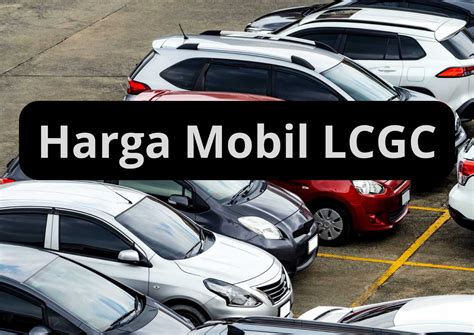 Update Harga Mobil LCGC 2024 Pilih Yang Cocok Sesuai Kebutuhan Keluarga