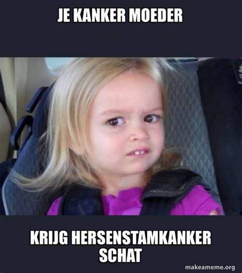 Je Kanker Moeder Krijg Hersenstamkanker Schat Side Eyes Chloe Meme