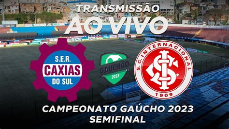 CAXIAS DO SUL X INTERNACIONAL AO VIVO GAÚCHÃO 2023 JOGO DE HOJE