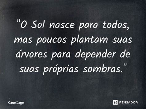 O Sol Nasce Para Todos Mas Poucos Plantam Caue Lage