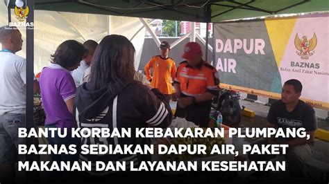 BANTU KORBAN KEBAKARAN PLUMPANG BAZNAS SEDIAKAN DAPUR AIR PAKET