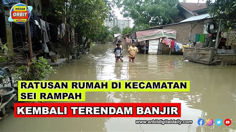 Sempat Surut Hari Ratusan Rumah Di Kecamatan Sei Rampah Serdang