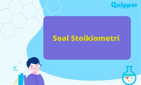 Contoh Soal Stoikiometri Dan Penyelesaiannya Quipper Blog