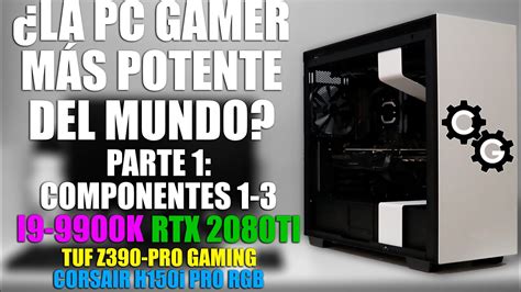 ¿la Pc Gamer Más Potente Del Mundo Parte 1 Componentes 1 3 Mega