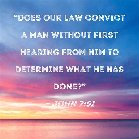 John 7:51 "Does our law convict a man without first hearing from him to