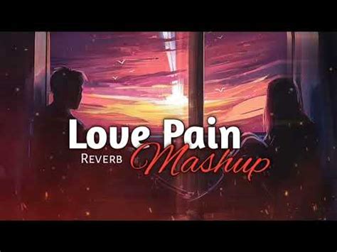 Love Pain Mashup Song Ll Reverb Ll Mashup Lover B Praak Jubin Nautiyal