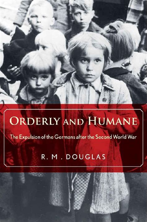 Douglas R M Orderly And Humane The Expulsion Of The Germans After