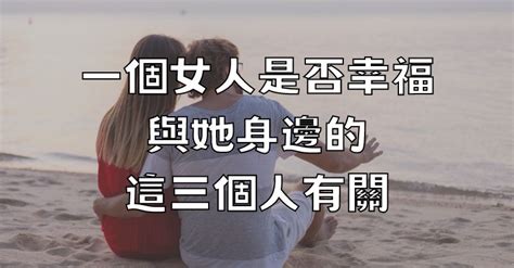 一個女人是否幸福，與她身邊的這三個人有關 開心網