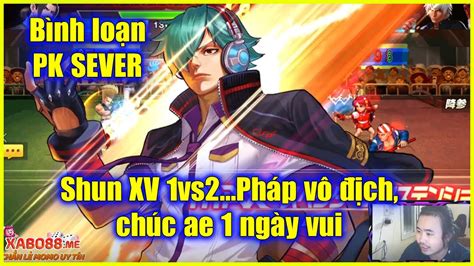 KOF Bình loạn PK SEVER Shun XV 1vs2 Yashiro Saiki e Minz chúc ae