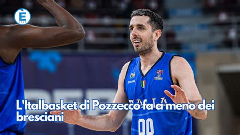 L Italbasket Di Pozzecco Fa A Meno Dei Bresciani Livebrescia Tv