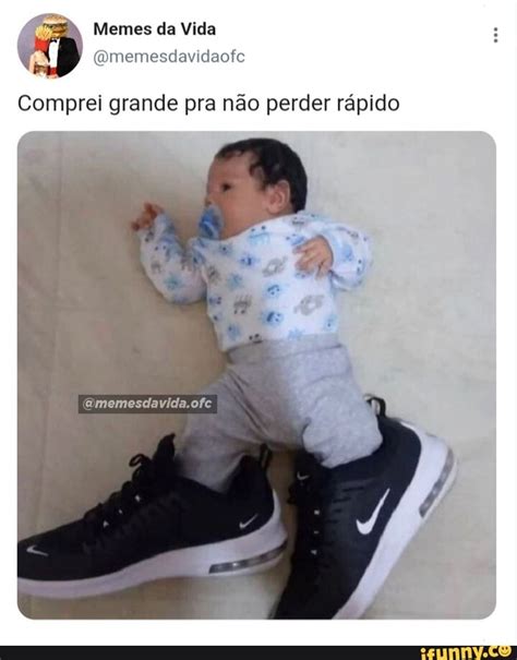 N A Memes da Vida Comprei grande pra não perder rápido iFunny Brazil