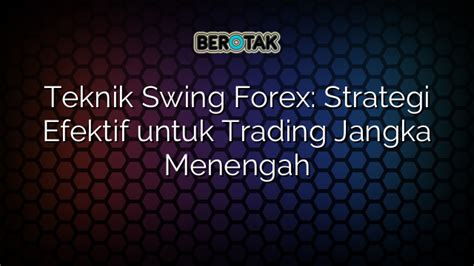 Teknik Swing Forex Strategi Efektif Untuk Trading Jangka Menengah