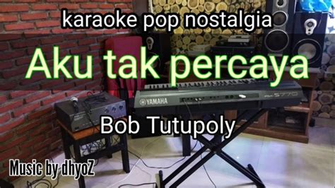 Karaoke Aku Tak Percaya Bob Tutupoly Versi Elekton Nada Cowok YouTube