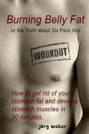 Burning Belly Fat Or The Truth About Six Pack Abs How To Get Rid Of