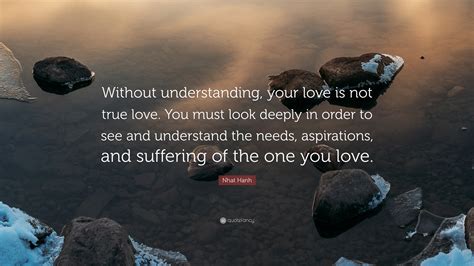 Nhat Hanh Quote “without Understanding Your Love Is Not True Love