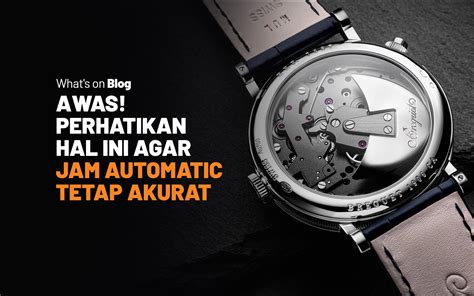 5 Hal Yang Mempengaruhi Akurasi Jam Tangan Automatic Blog