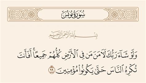 ولو شاء ربك لآمن من في الأرض كلهم جميعا أفأنت تكره الناس . [ يونس: 99]