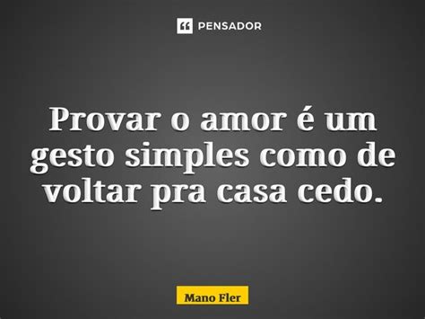 Provar o amor é um gesto simples como Mano fler Pensador