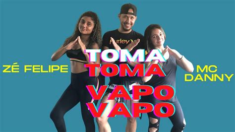 Z Felipe E Mc Danny Toma Toma Vapo Vapo Coreografia Youtube