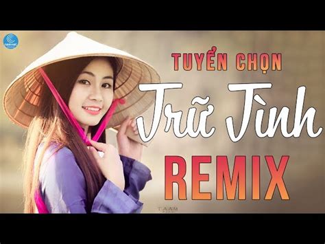 Tuyển Chọn Nhạc Trữ Tình Remix DJ Hay Nhất 2017