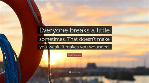 Julie Kenner Quote: “Everyone breaks a little sometimes. That doesn’t
