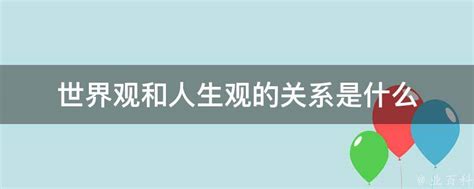 世界观和人生观的关系是什么 业百科