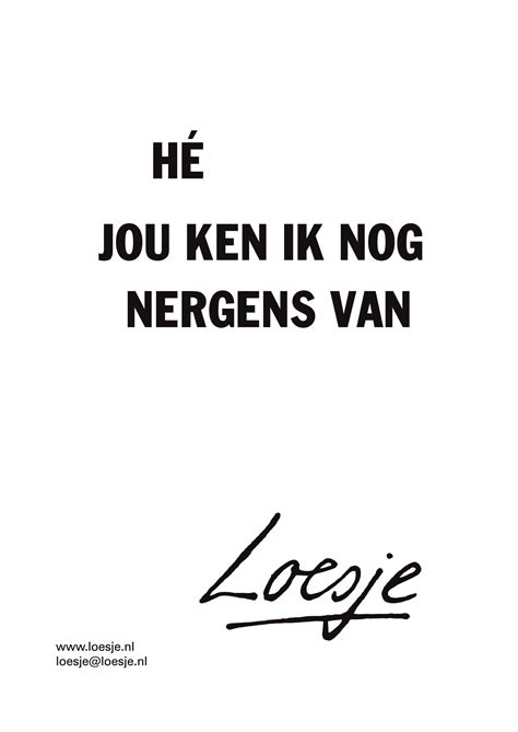 He Jou Ken Ik Nog Nergens Van Loesje