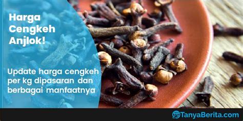 Harga Cengkeh Per Kg Terbaru November Dan Berbagai Manfaatnya