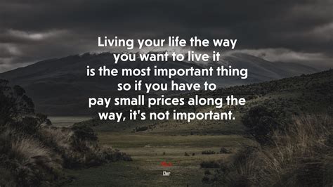 The Most Important Thing In Your Life Is To Live Your Life With