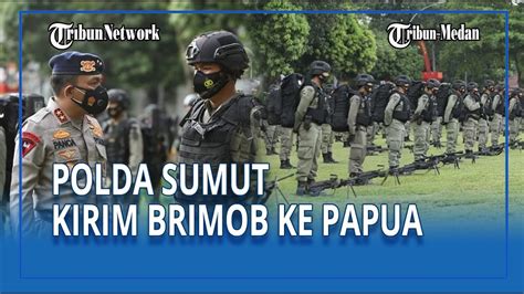 203 Personel Brimob Polda Sumut Dikirim Ke Papua Kapolda Jaga Rekan