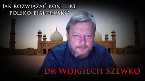 Jak Rozwi Za Konflikt Polsko Bia Oruski Dr Wojciech Szewko Youtube