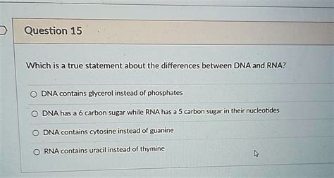 SOLVED: Question 15 Which is a true statement about the differences between DNA and RNA? DNA ...