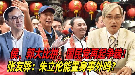 侯、郭大比拼，国民党再起争端！张友骅：朱立伦能置身事外吗？ Youtube