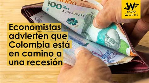 Economistas Advierten Que Colombia Est Encaminada A Una Recesi N Youtube