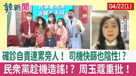 【辣新聞152 重點摘要】確診自責連累旁人！ 司機快篩也陰性 民眾黨趁機造謠 周玉蔻重批！ 2022 04 22 1 Youtube