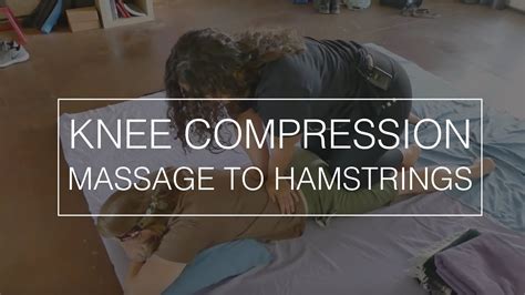 Knee Compression Massage To Hamstrings Youtube