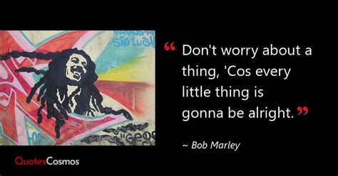 Don T Worry About A Thing Cos Every Bob Marley Quote