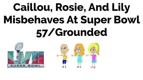 Caillou Rosie And Lily Misbehaves At Super Bowl 57 Grounded YouTube