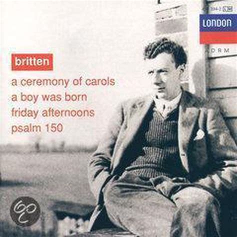 Britten A Ceremony Of Carols A Boy Was Born Friday Afternoons Psalm