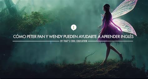 C Mo Peter Pan Y Wendy Pueden Ayudarte A Aprender Ingl S