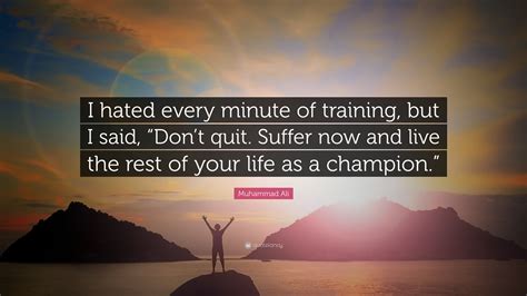 Muhammad Ali Quote I Hated Every Minute Of Training But I Said Don