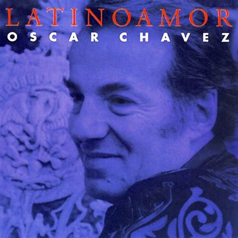 Oscar Chávez Latinoamor Letras Y Canciones Escúchalas En Deezer