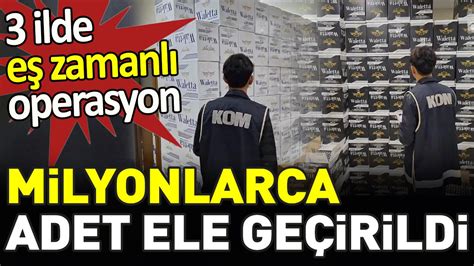 3 ilde düzenlenen eş zamanlı operasyonlarda milyonlarca makaron ele