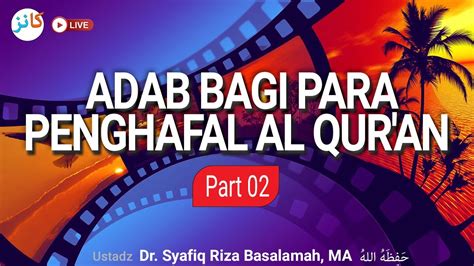 Adab Bagi Para Penghafal Al Qur An 2 Ustadz Dr Syafiq Riza Basalamah