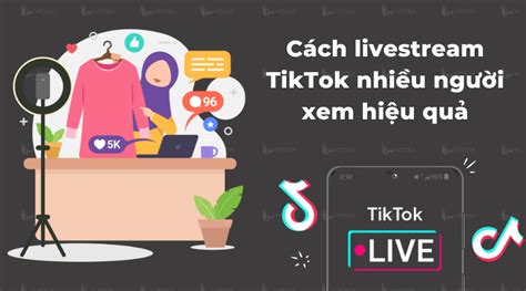 Chia Sẻ Bí Quyết Livestream Tiktok Thu Hút Vạn Người Xem Thành Công