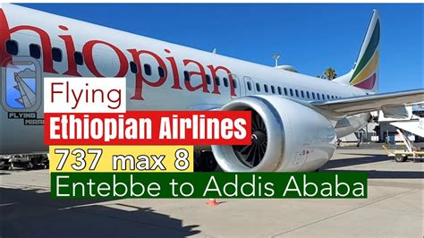 Flying Ethiopian Airlines 737 Max 8 First Time Entebbe To Addis