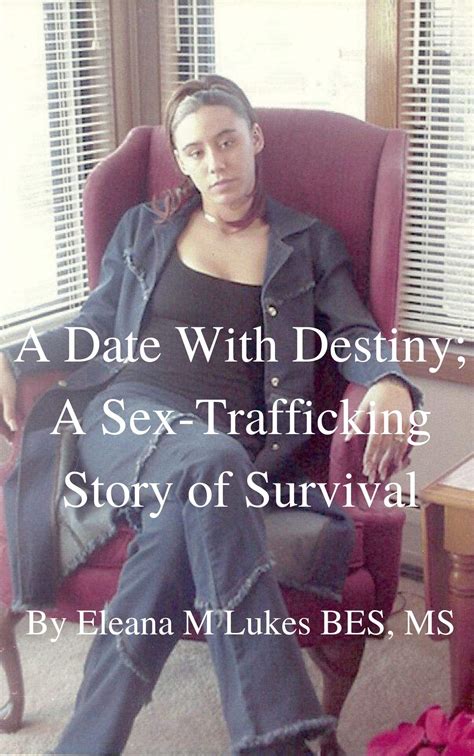 A Date With Destiny A Sex Trafficking Story Of Survival From Victim To Survivor By Eleana M