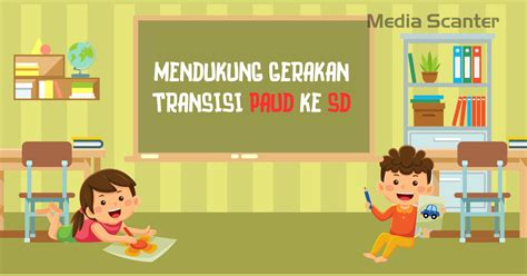 Mendukung Gerakan Transisi PAUD Ke SD Yang Menyenangkan Media Scanter